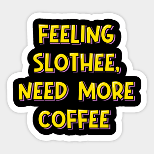 Feeling Slothee, Need More Coffee Sticker